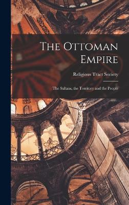 The Ottoman Empire: The Sultans, the Territory and the People - Religious Tract Society (Great Britain) (Creator)