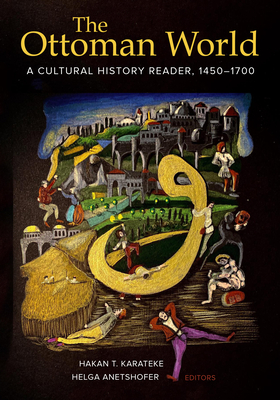 The Ottoman World: A Cultural History Reader, 1450-1700 - Karateke, Hakan T (Editor), and Anetshofer, Helga (Editor)