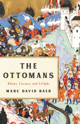 The Ottomans: Khans, Caesars, and Caliphs - Baer, Marc David