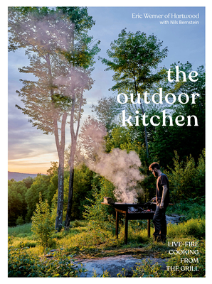 The Outdoor Kitchen: Live-Fire Cooking from the Grill [A Cookbook] - Werner, Eric, and Bernstein, Nils