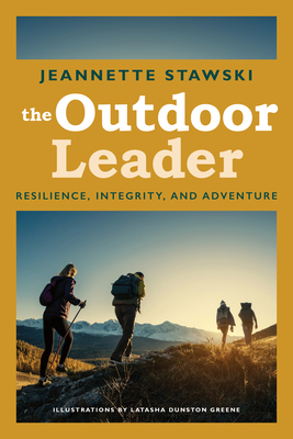 The Outdoor Leader: Resilience, Integrity, and Adventure - Stawski, Jeannette