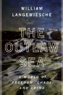 The Outlaw Sea: A World of Freedom, Chaos, and Crime - Langewiesche, William, Professor