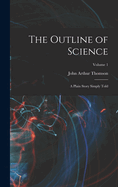 The Outline of Science: A Plain Story Simply Told; Volume 1