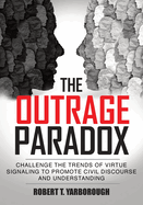 The Outrage Paradox: The Cult of Moral Superiority and Rise of Manufactured Victimhood