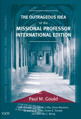 The Outrageous Idea of the Missional Professor, International Edition - Gould, Paul M