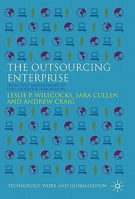 The Outsourcing Enterprise: From Cost Management to Collaborative Innovation - Willcocks, L, and Cullen, S, and Craig, A