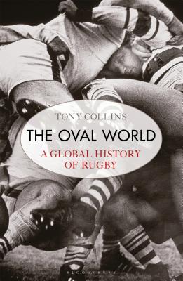 The Oval World: A Global History of Rugby - Collins, Tony