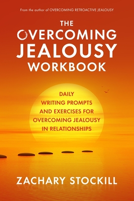 The Overcoming Jealousy Workbook: Daily Writing Prompts and Exercises for Overcoming Jealousy in Relationships - Stockill, Zachary