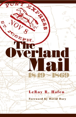 The Overland Mail, 1849-1869: Promoter of Settlement Precursor of Railroads - Hafen, Leroy R, and Dary, David (Editor)