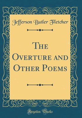 The Overture and Other Poems (Classic Reprint) - Fletcher, Jefferson Butler