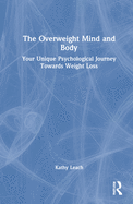The Overweight Mind and Body: Your Unique Psychological Journey Towards Weight Loss