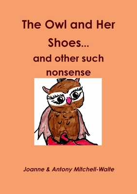 The Owl and Her Shoes...and Other Such Nonsense - Mitchell-Waite, Antony, and Mitchell-Waite, Joanne