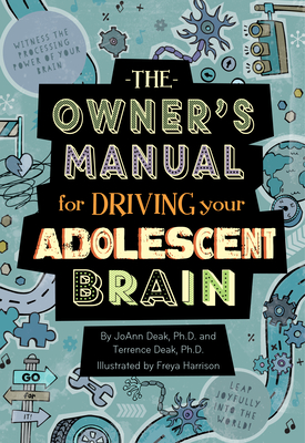 The Owner's Manual for Driving Your Adolescent Brain - Deak, Joann, Dr., and Deak, Terrence