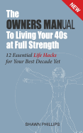 The Owners Manual to Living Your 40's at Full Strength: The 12 Essential Life Hacks