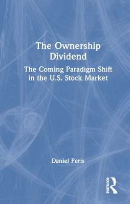 The Ownership Dividend: The Coming Paradigm Shift in the U.S. Stock Market - Peris, Daniel