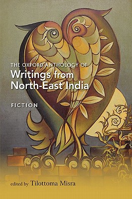 The Oxford Anthology of Writings from North-East India: Fiction - Dibrugarh University, Assam, and Misra, Tilottoma (Editor)