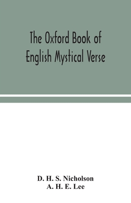 The Oxford book of English mystical verse - H S Nicholson, D, and H E Lee, A