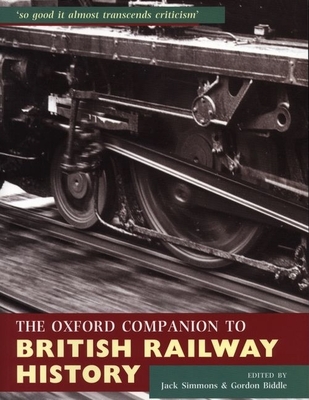 The Oxford Companion to British Railway History: From 1603 to the 1990s - Simmons, Jack (Editor), and Biddle, Gordon (Editor)