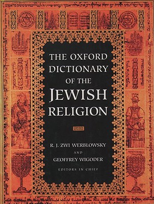 The Oxford Dictionary of the Jewish Religion - Werblowsky, R J Zwi (Editor), and Wigoder, Geoffrey (Editor)