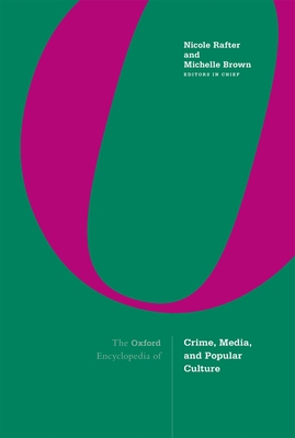 The Oxford Encyclopedia of Crime, Media, and Popular Culture: 3-Volume Set - Rafter, Nicole, and Brown, Michelle