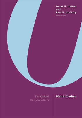 The Oxford Encyclopedia of Martin Luther: 3-Volume Set - Nelson, Derek R, and Hinlicky, Paul R