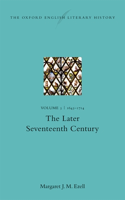 The Oxford English Literary History: Volume V: 1645-1714: The Later Seventeenth Century - Ezell, Margaret J. M.