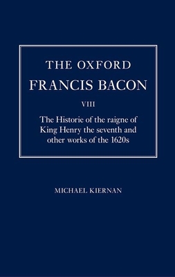 The Oxford Francis Bacon VIII: The Historie of the raigne of King Henry the seventh and other works of the 1620s - Kiernan, Michael (Editor)