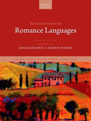 The Oxford Guide to the Romance Languages - Ledgeway, Adam (Editor), and Maiden, Martin (Editor)