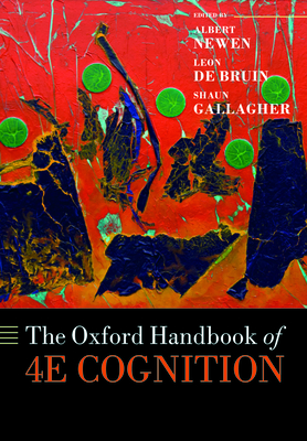 The Oxford Handbook of 4E Cognition - Newen, Albert (Editor), and De Bruin, Leon (Editor), and Gallagher, Shaun (Editor)