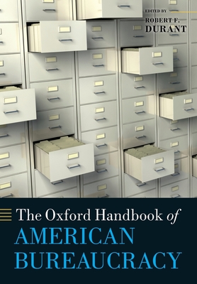 The Oxford Handbook of American Bureaucracy - Durant, Robert F. (Editor)