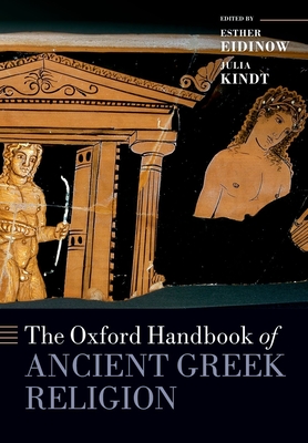 The Oxford Handbook of Ancient Greek Religion - Eidinow, Esther (Editor), and Kindt, Julia (Editor)