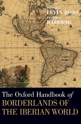 The Oxford Handbook of Borderlands of the Iberian World - Levin Rojo, Danna A (Editor), and Radding, Cynthia (Editor)