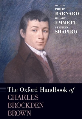 The Oxford Handbook of Charles Brockden Brown - Barnard, Philip (Editor), and Emmett, Hilary (Editor), and Shapiro, Stephen (Editor)