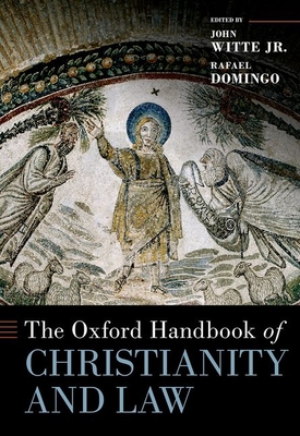 The Oxford Handbook of Christianity and Law - Witte Jr, John (Editor), and Domingo, Rafael (Editor)