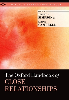 The Oxford Handbook of Close Relationships - Simpson, Jeffry A, Professor (Editor), and Campbell, Lorne (Editor)