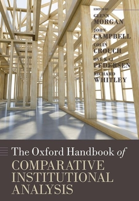 The Oxford Handbook of Comparative Institutional Analysis - Morgan, Glenn (Editor), and Campbell, John (Editor), and Crouch, Colin (Editor)