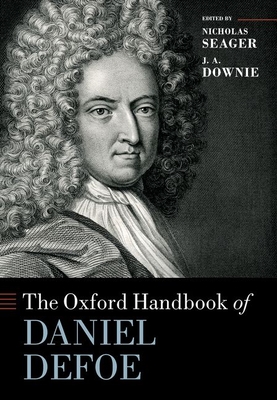 The Oxford Handbook of Daniel Defoe - Seager, Nicholas (Volume editor), and Downie, J. A. (Volume editor)