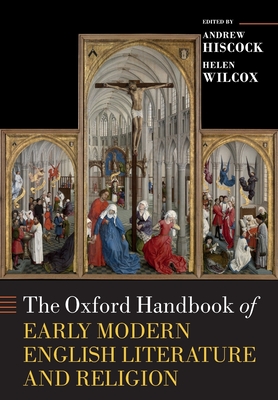 The Oxford Handbook of Early Modern English Literature and Religion - Hiscock, Andrew (Editor), and Wilcox, Helen (Editor)