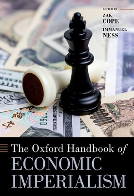 The Oxford Handbook of Economic Imperialism - Cope, Zak (Editor), and Ness, Immanuel (Editor)