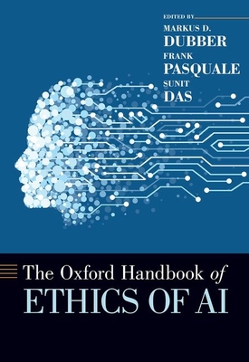 The Oxford Handbook of Ethics of AI - Dubber, Markus D (Editor), and Pasquale, Frank (Editor), and Das, Sunit (Editor)