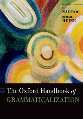 The Oxford Handbook of Grammaticalization - Narrog, Heiko (Editor), and Heine, Bernd (Editor)
