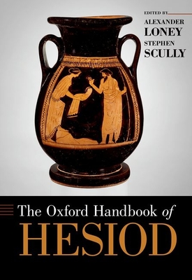 The Oxford Handbook of Hesiod - Loney, Alexander (Editor), and Scully, Stephen (Editor)