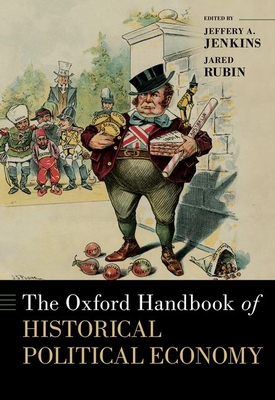 The Oxford Handbook of Historical Political Economy - Jenkins, Jeffery A (Editor), and Rubin, Jared (Editor)
