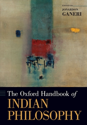 The Oxford Handbook of Indian Philosophy - Ganeri, Jonardon (Editor)