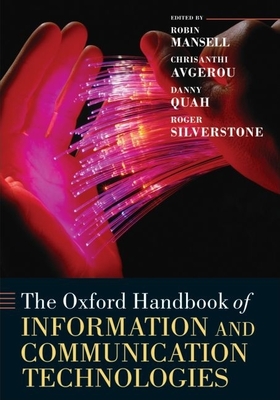 The Oxford Handbook of Information and Communication Technologies - Mansell, Robin (Editor), and Avgerou, Chrisanthi (Editor), and Quah, Danny (Editor)