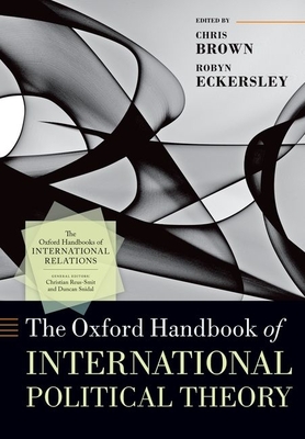 The Oxford Handbook of International Political Theory - Brown, Chris (Editor), and Eckersley, Robyn (Editor)