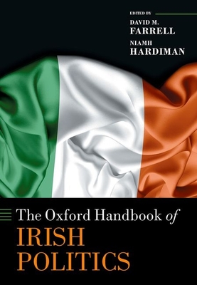 The Oxford Handbook of Irish Politics - Farrell, David M. (Editor), and Hardiman, Niamh (Editor)