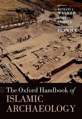 The Oxford Handbook of Islamic Archaeology - Walker, Bethany (Editor), and Insoll, Timothy (Editor), and Fenwick, Corisande (Editor)