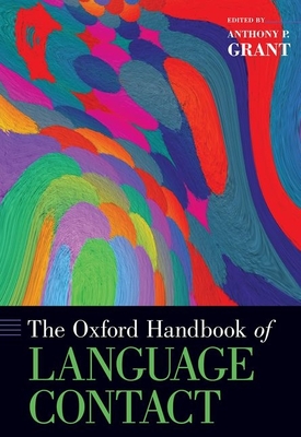 The Oxford Handbook of Language Contact - Grant, Anthony P (Editor)