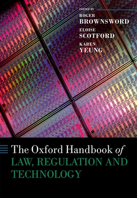 The Oxford Handbook of Law, Regulation and Technology - Brownsword, Roger, Professor (Editor), and Scotford, Eloise (Editor), and Yeung, Karen (Editor)